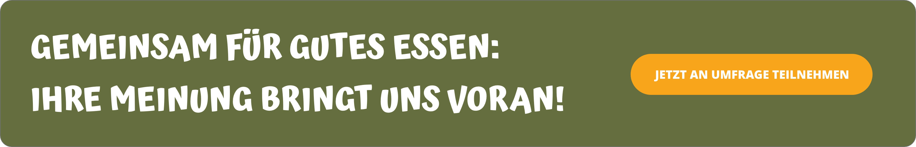Gemeinsam für gutes Essen: Ihre Meinung bringt uns voran! Klicken Sie hier, um an der Umfrage teilzunehmen!